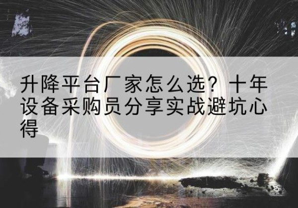 湖州升降平台厂家-怎么选？十年设备采购员分享实战避坑心得